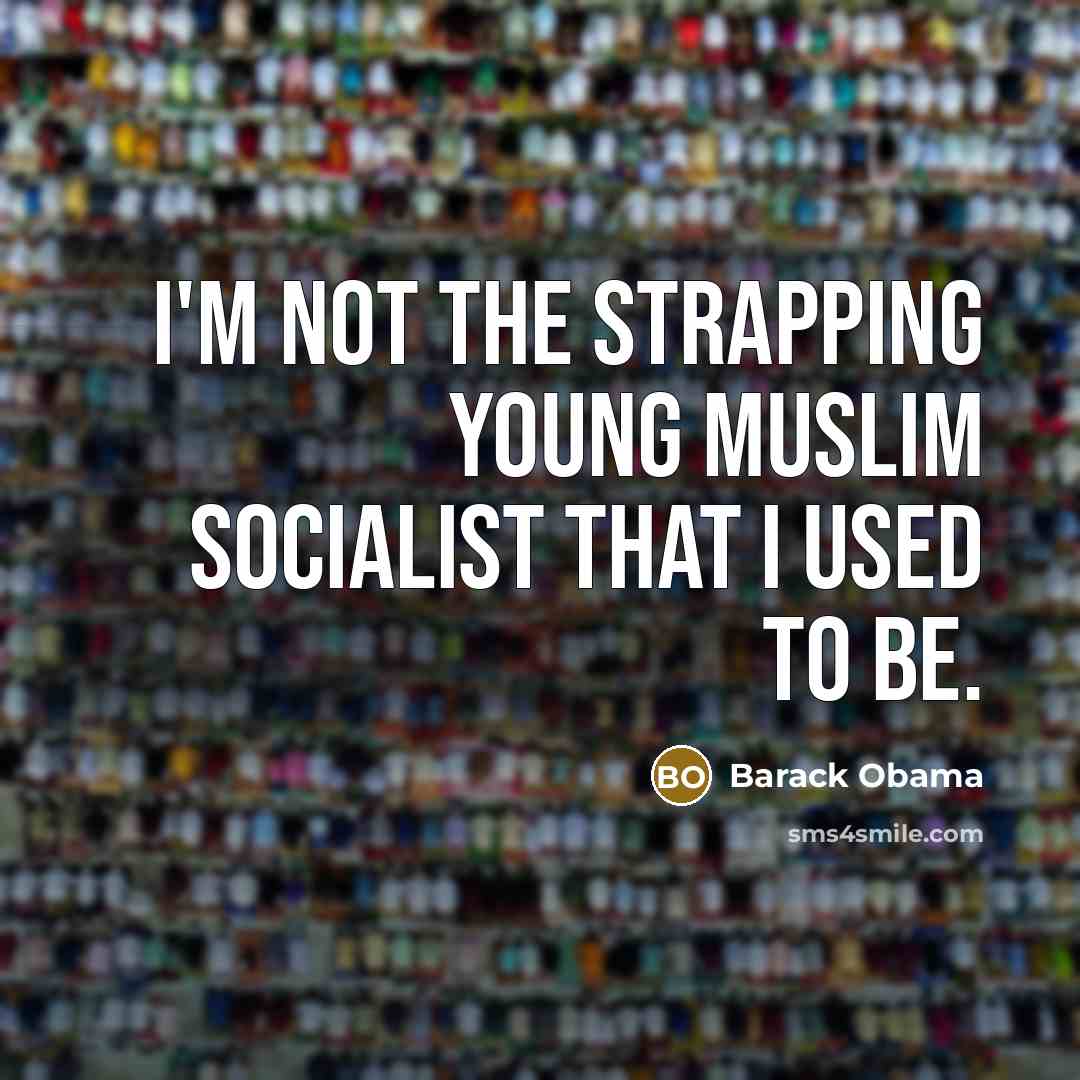 “I'm not the strapping young Muslim socialist that I used…” quote by Barack Obama