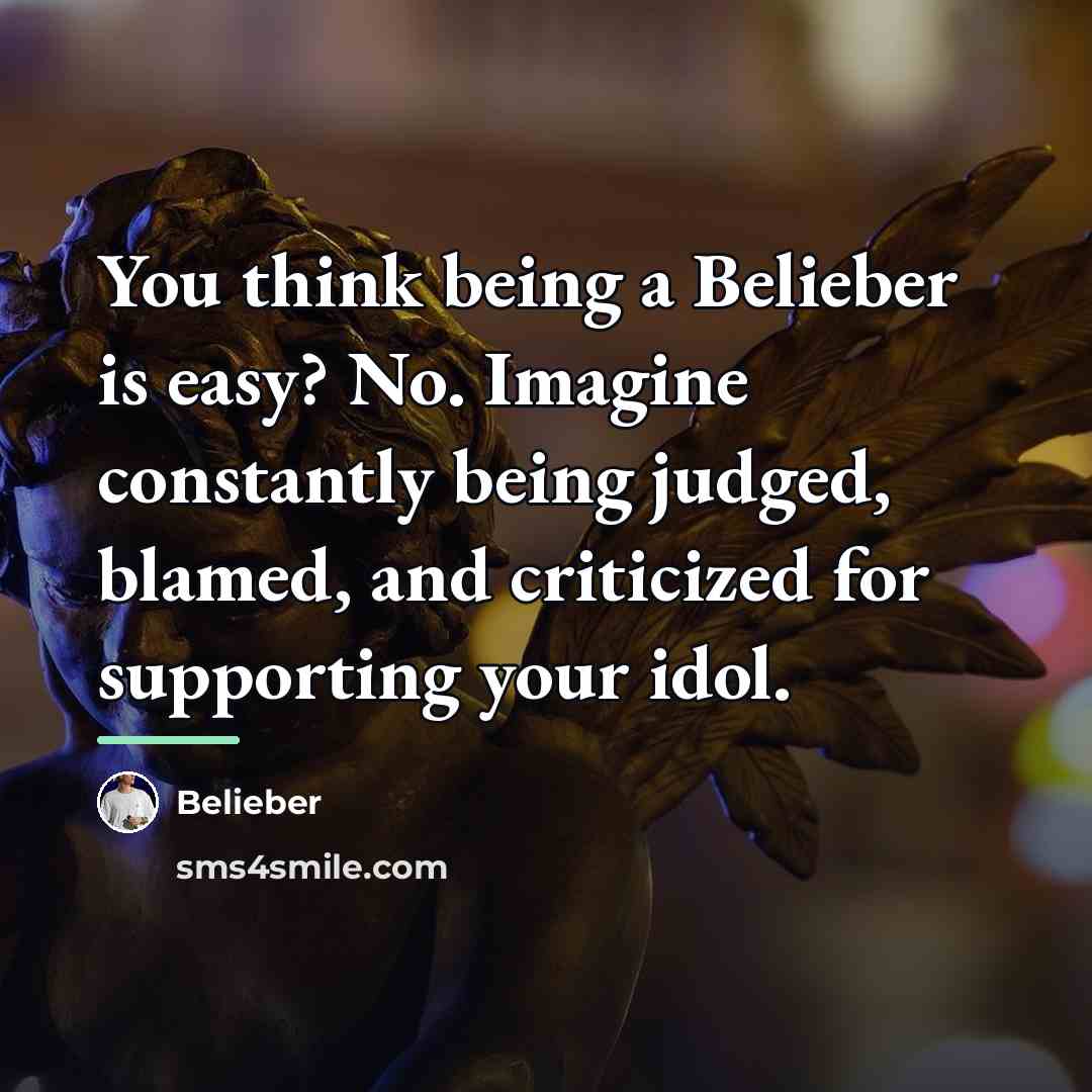 “You think being a Belieber is easy? No. Imagine constantly…” quote by Belieber