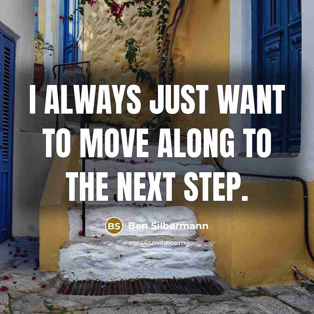 “I always just want to move along to the next…” quote by Ben Silbermann