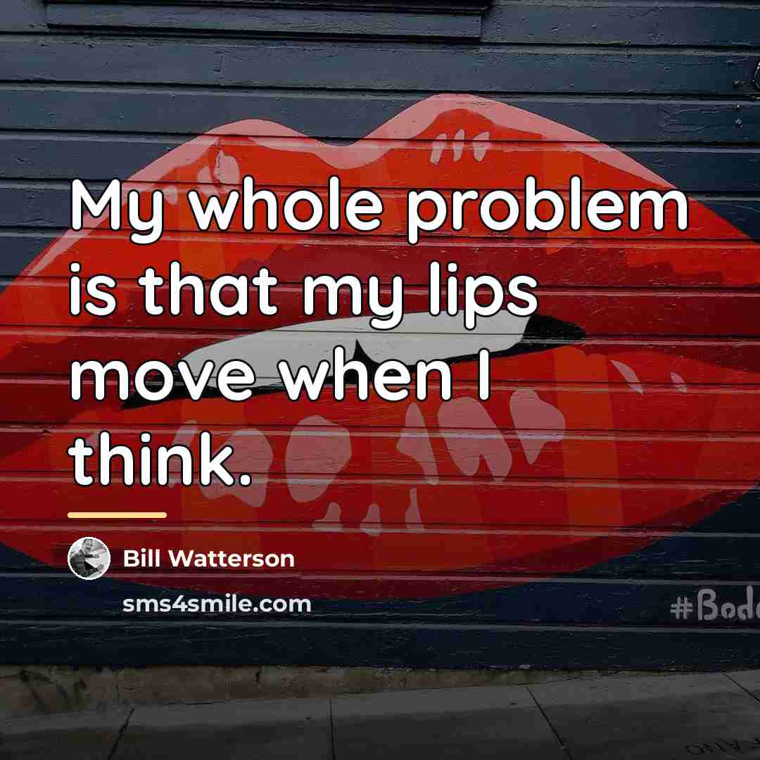 “My whole problem is that my lips move when I…” quote by Bill Watterson