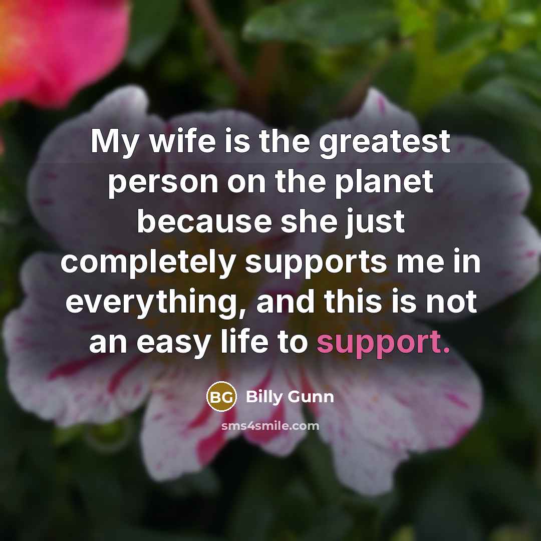“My wife is the greatest person on the planet because…” quote by Billy Gunn
