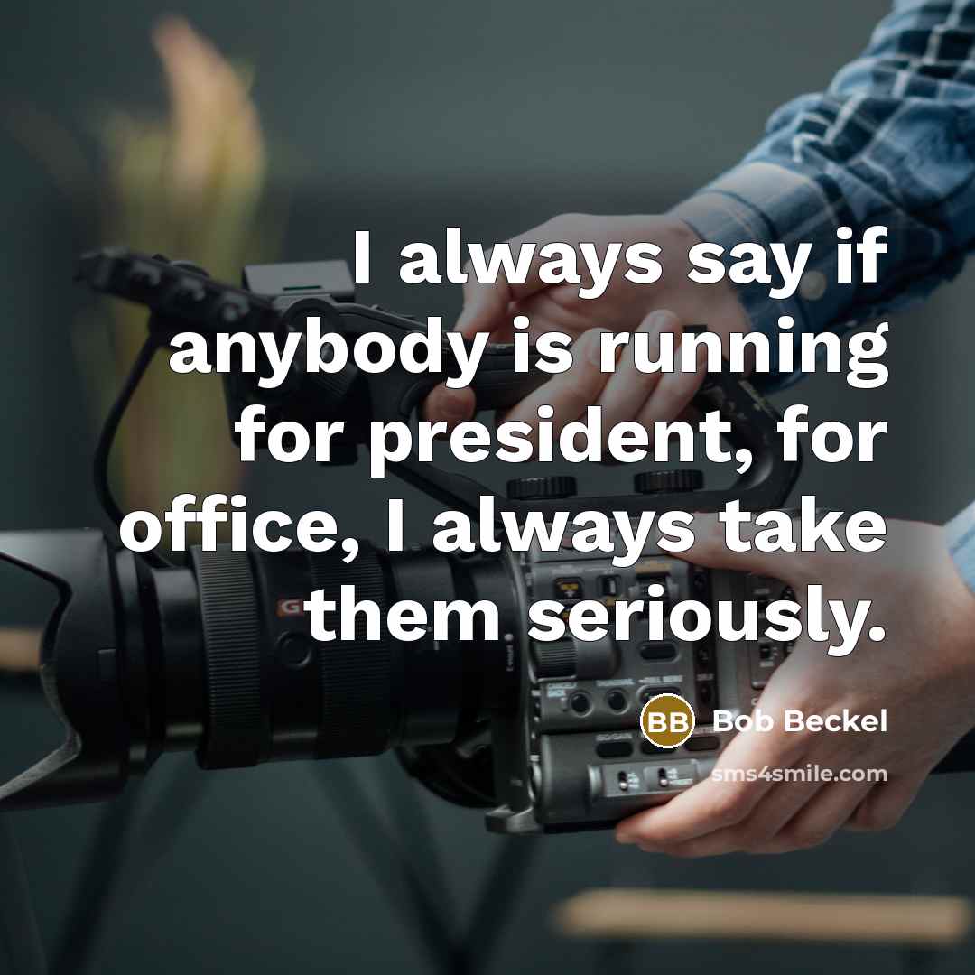 “I always say if anybody is running for president, for…” quote by Bob Beckel