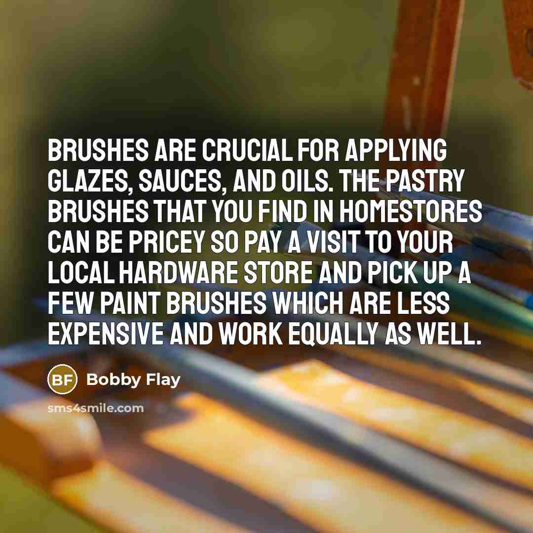“Brushes are crucial for applying glazes, sauces, and oils. The…” quote by Bobby Flay