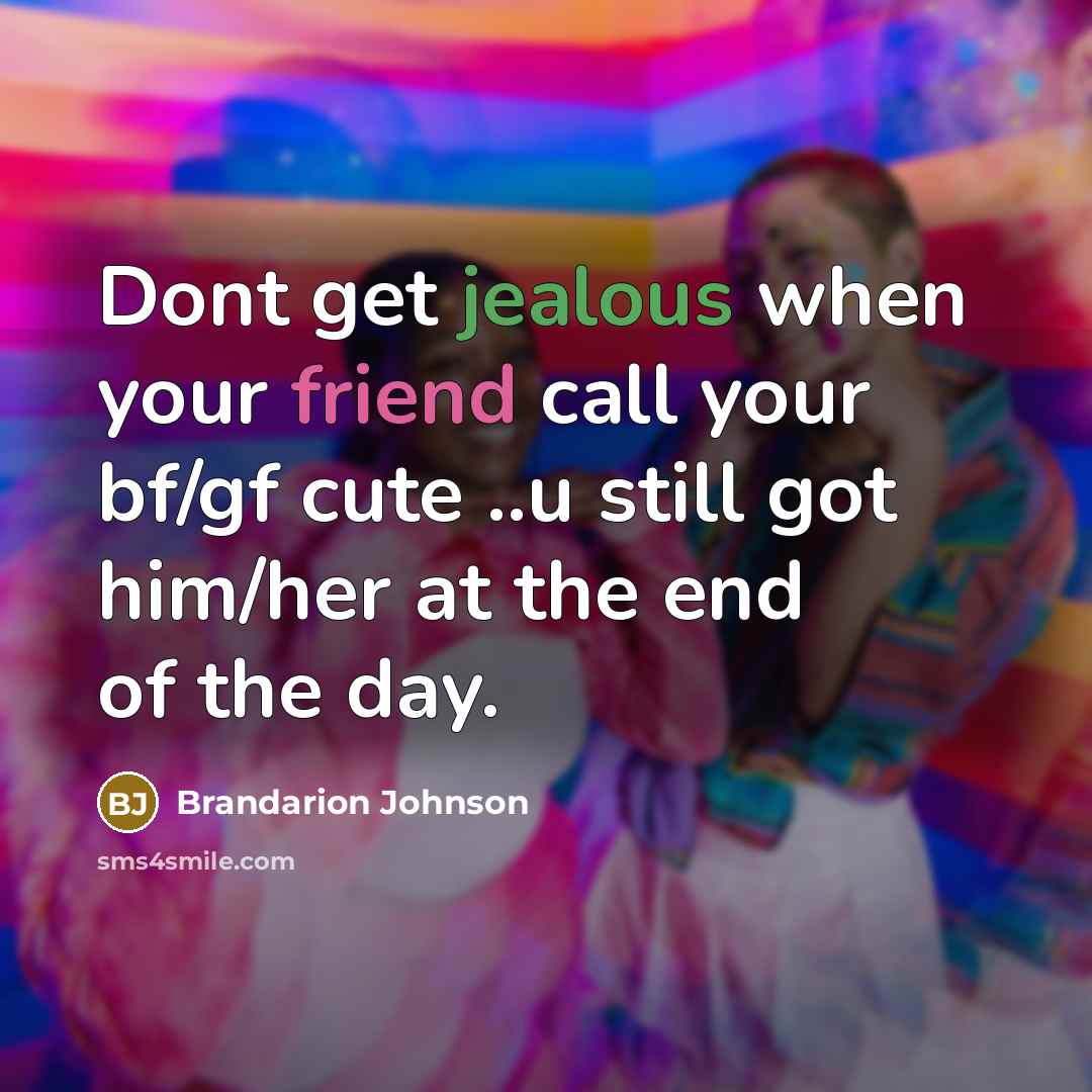 “Dont get jealous when your friend call your bf/gf cute ..u still got him/her at the end of the day.” quote by Brandarion Johnson