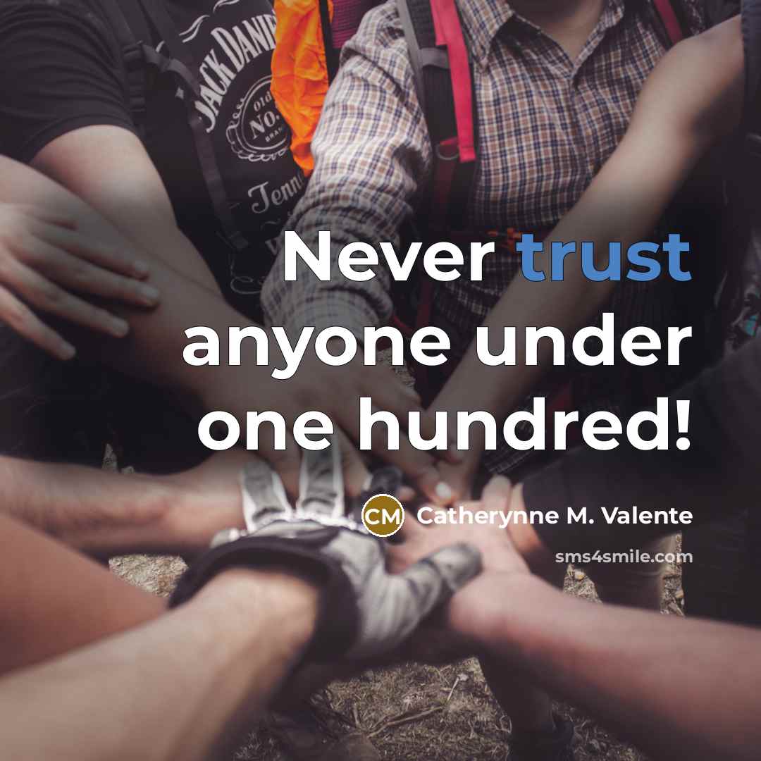 “Never trust anyone under one hundred!…” quote by Catherynne M. Valente