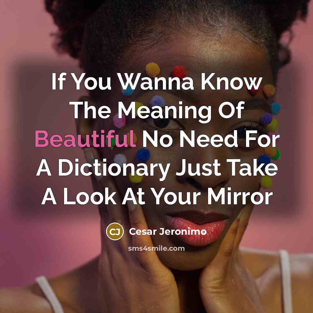 “If You Wanna Know The Meaning Of Beautiful No Need For A Dictionary Just Take A Look At Your Mirror” quote by Cesar Jeronimo