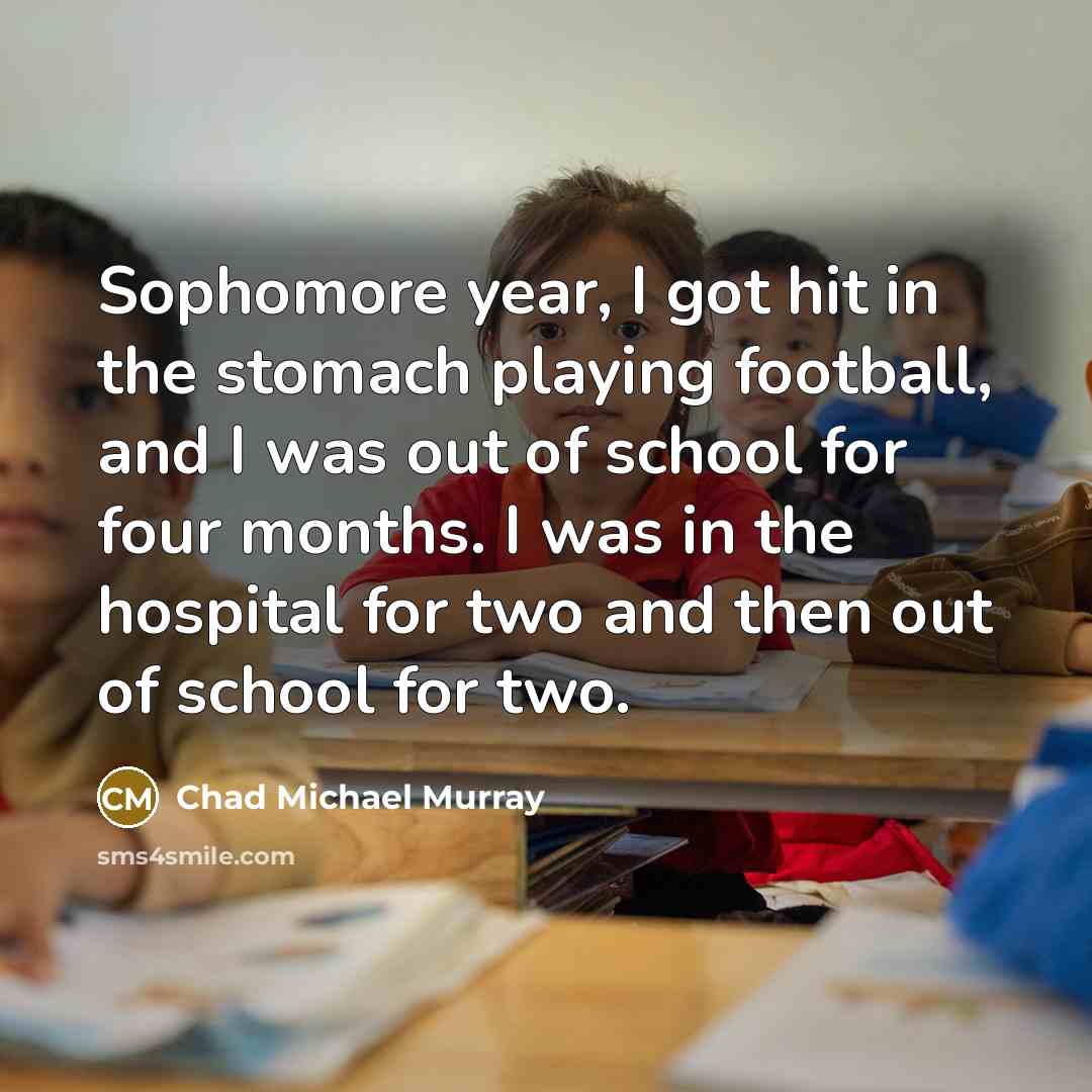 “Sophomore year, I got hit in the stomach playing football,…” quote by Chad Michael Murray
