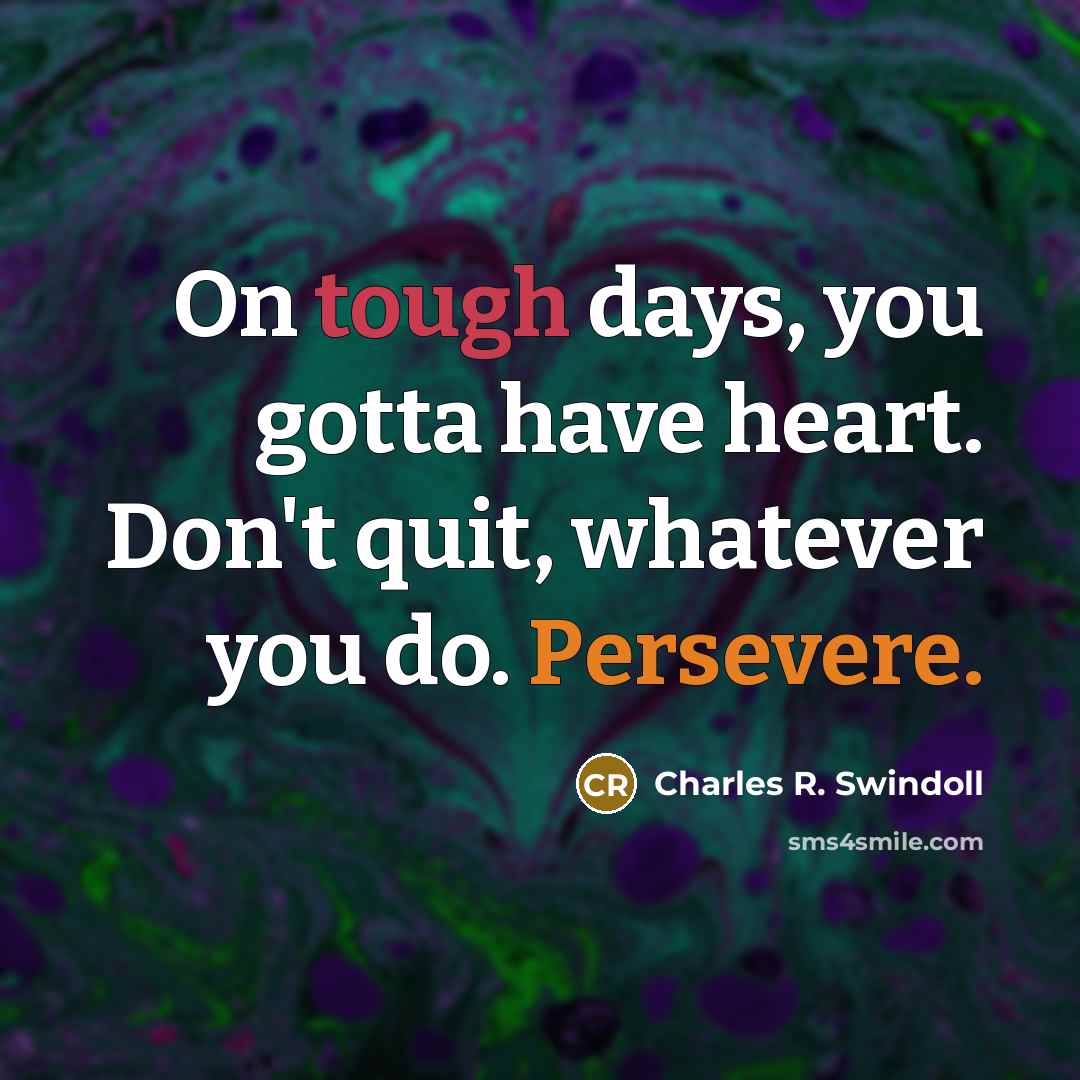“On tough days, you gotta have heart. Don't quit, whatever…” quote by Charles R. Swindoll