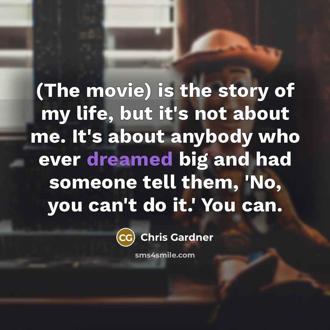 “(The movie) is the story of my life, but it's…” quote by Chris Gardner