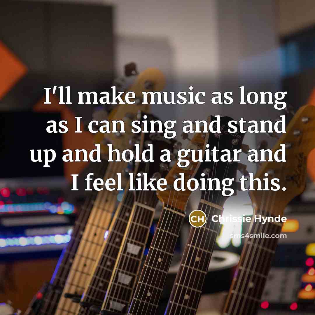 “I'll make music as long as I can sing and…” quote by Chrissie Hynde