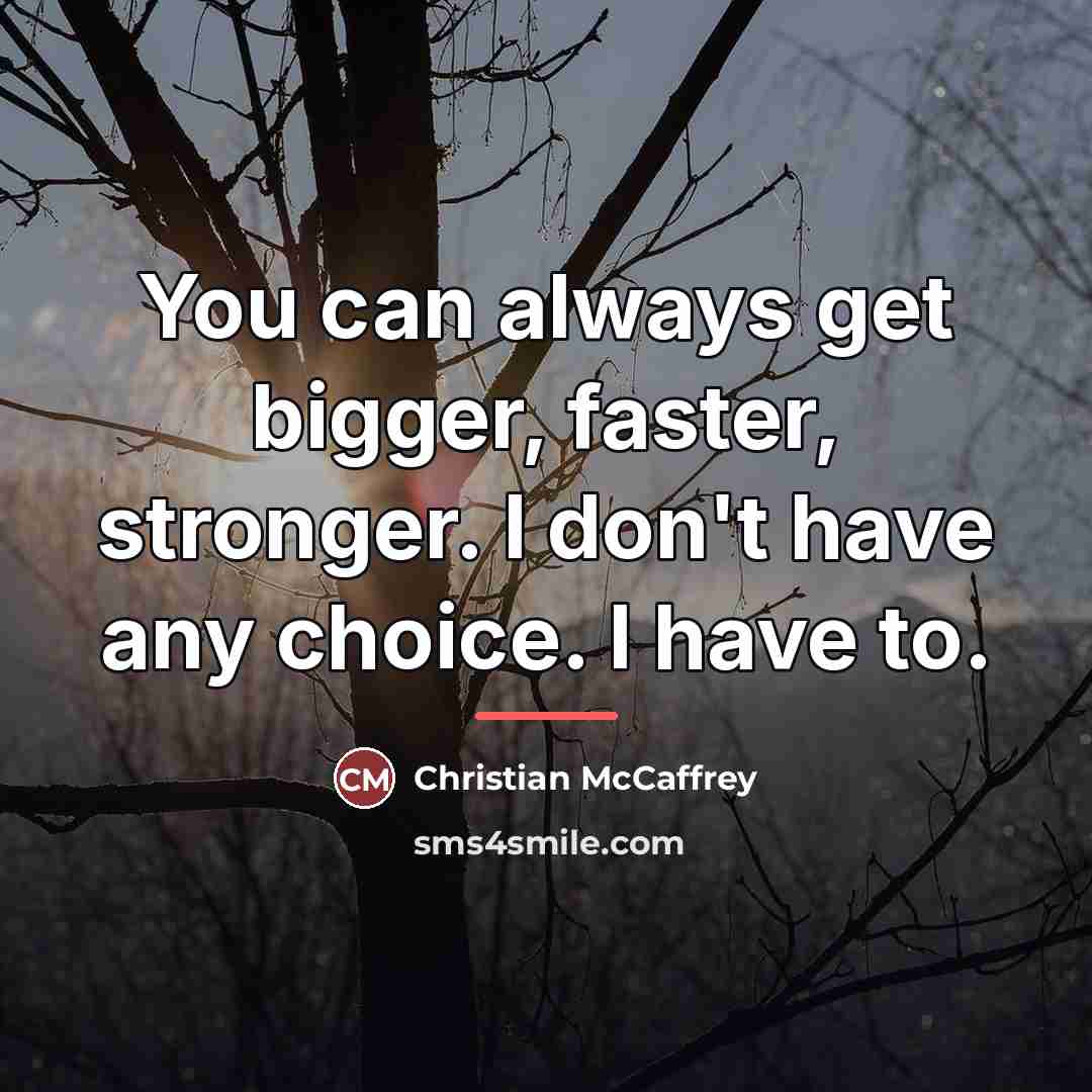 “You can always get bigger, faster, stronger. I don't have…” quote by Christian McCaffrey