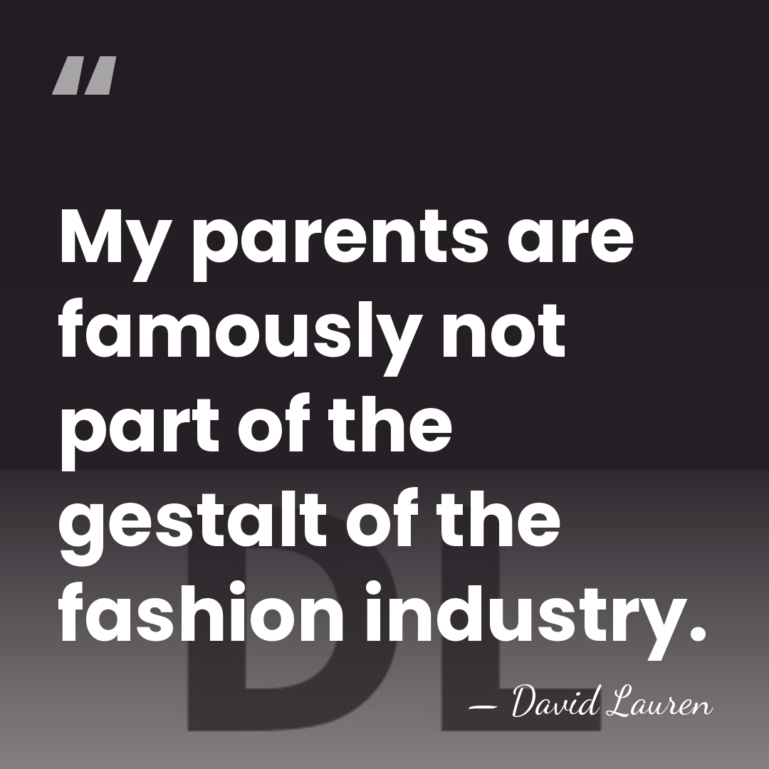 My parents are famously not part of the gestalt of the fashion&hellip; - David Lauren