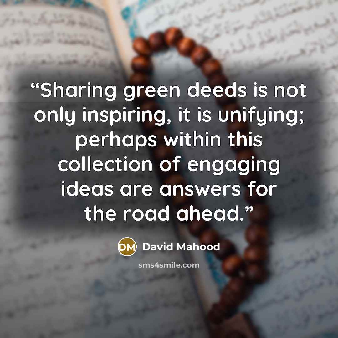 “Sharing green deeds is not only inspiring, it is unifying; perhaps within this collection of engaging ideas are answers for the road ahead.” quote by David Mahood