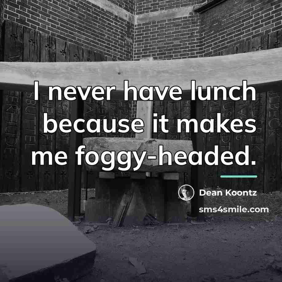 “I never have lunch because it makes me foggy-headed.…” quote by Dean Koontz