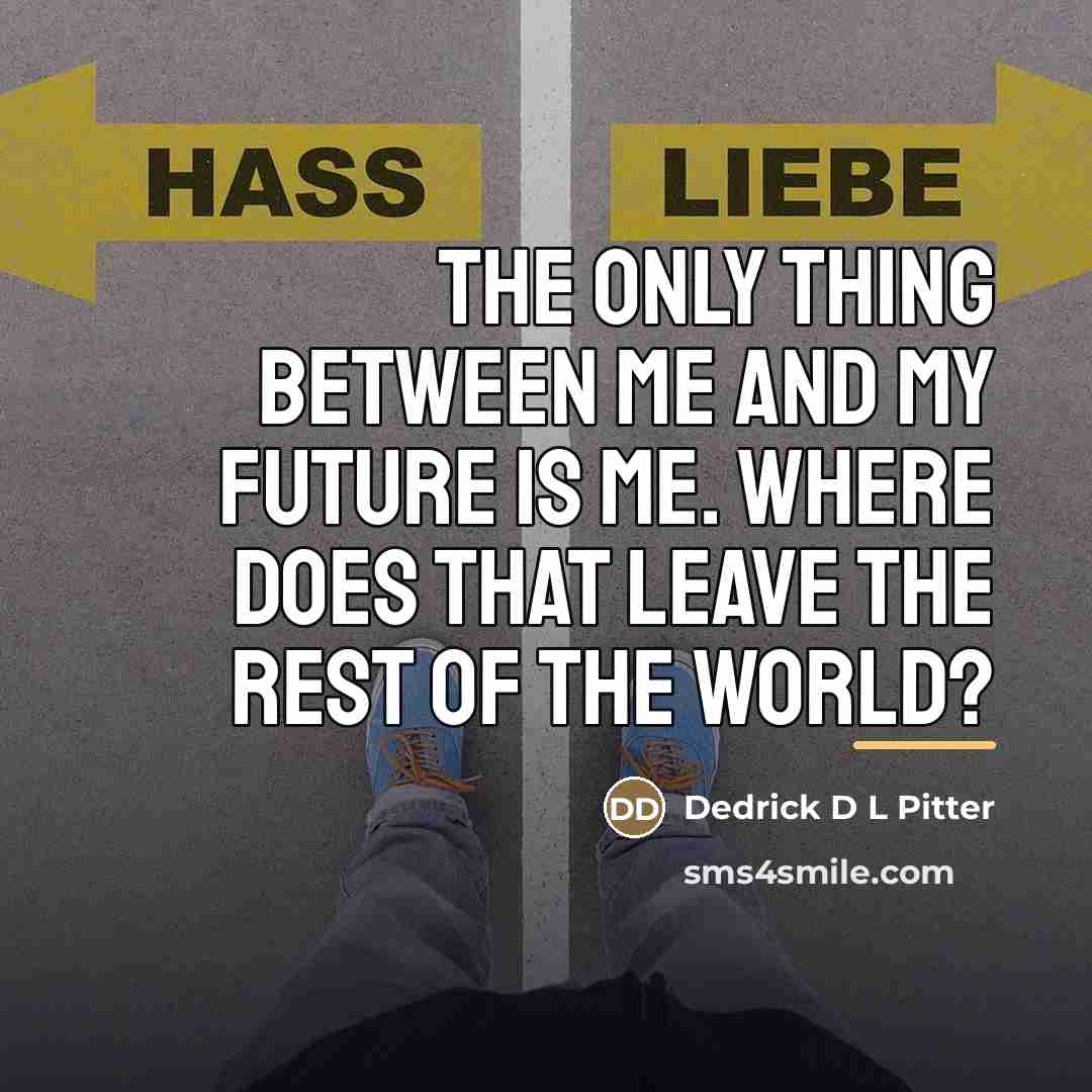 “The only thing between me and my future is me.…” quote by Dedrick D L Pitter