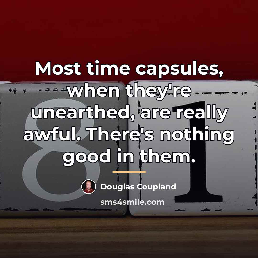 “Most time capsules, when they're unearthed, are really awful. There's…” quote by Douglas Coupland