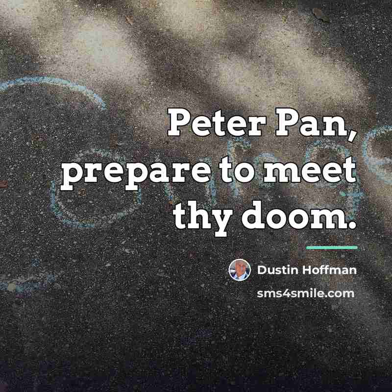 “Peter Pan, prepare to meet thy doom.…” quote by Dustin Hoffman