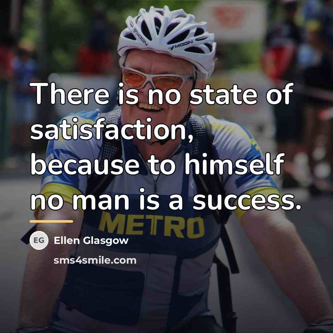 “There is no state of satisfaction, because to himself no…” quote by Ellen Glasgow