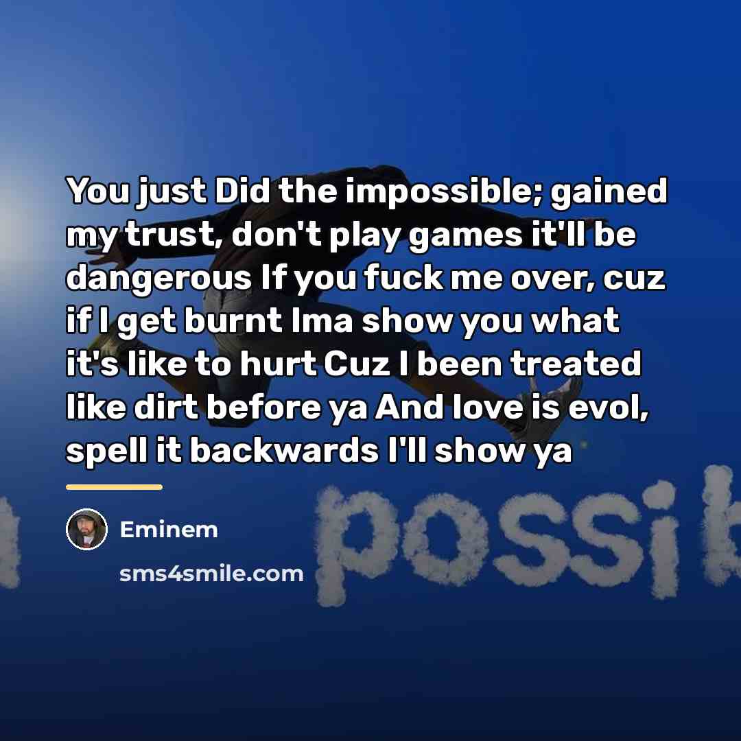 “You just Did the impossible; gained my trust, don't play…” quote by EMINEM