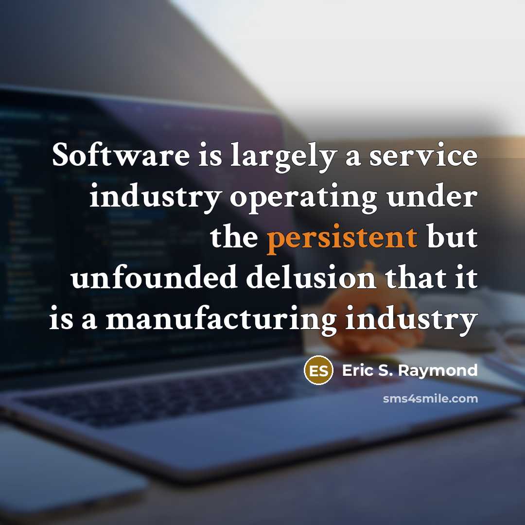 “Software is largely a service industry operating under the persistent…” quote by Eric S. Raymond