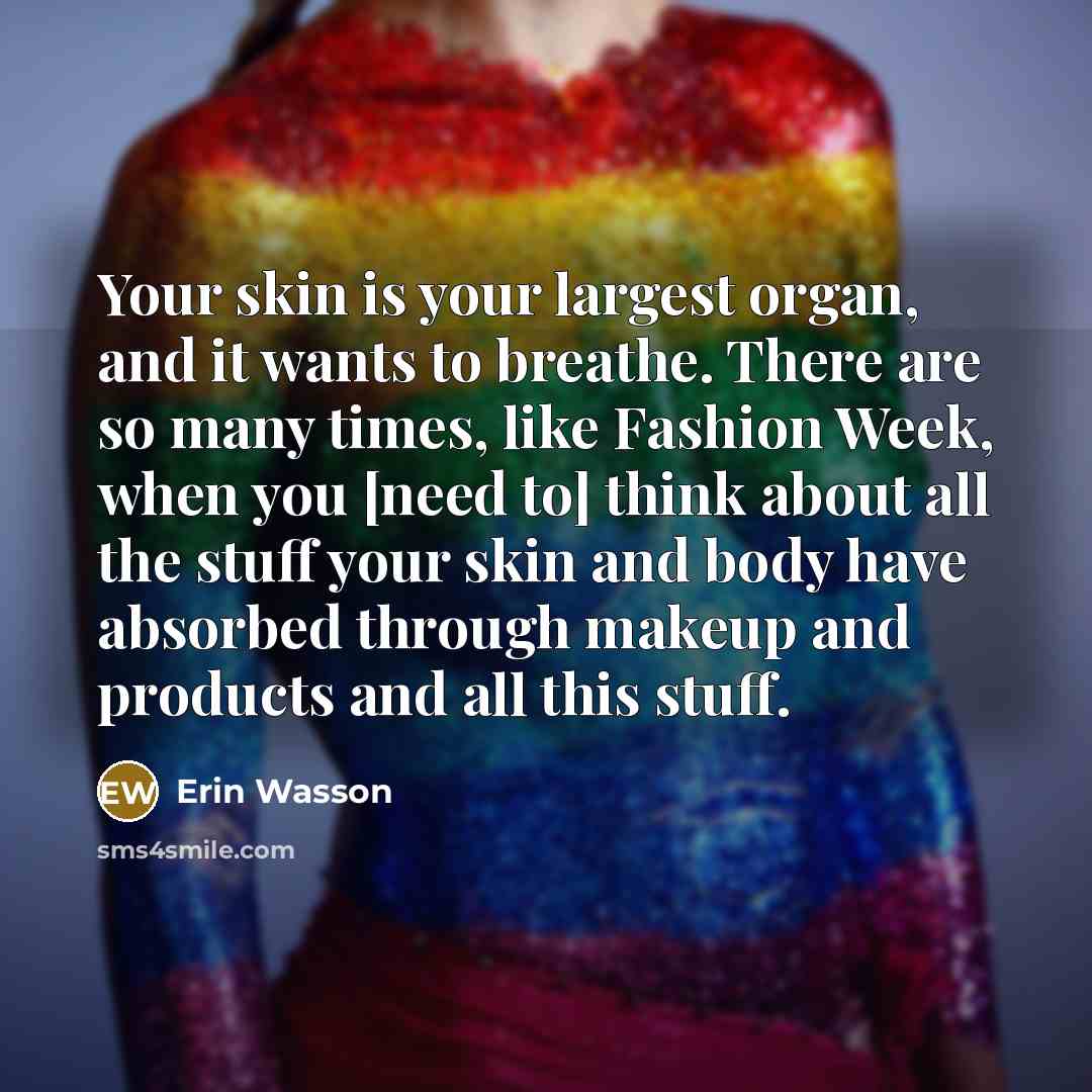 “Your skin is your largest organ, and it wants to…” quote by Erin Wasson