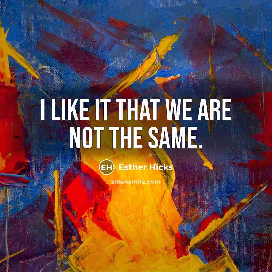 “I like it that we are not the same.…” quote by Esther Hicks