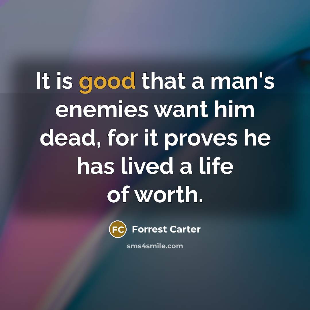 “It is good that a man's enemies want him dead,…” quote by Forrest Carter