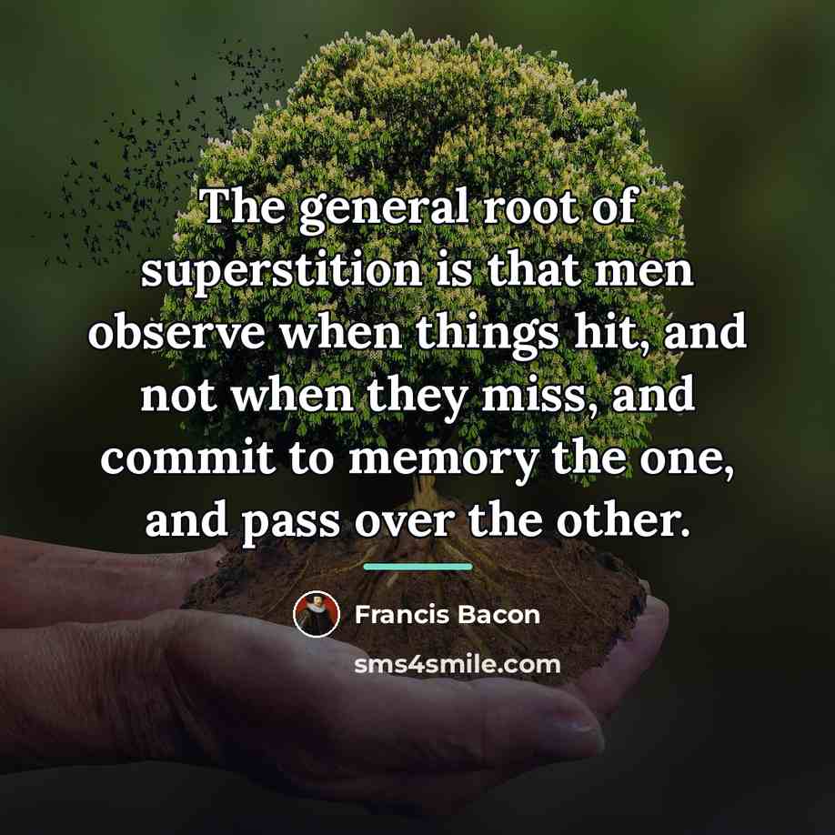 “The general root of superstition is that men observe when…” quote by Francis Bacon