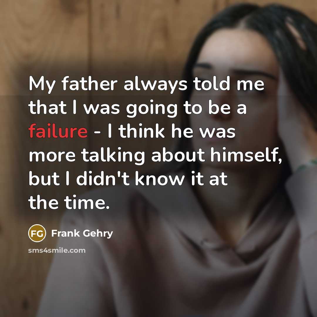 “My father always told me that I was going to…” quote by Frank Gehry