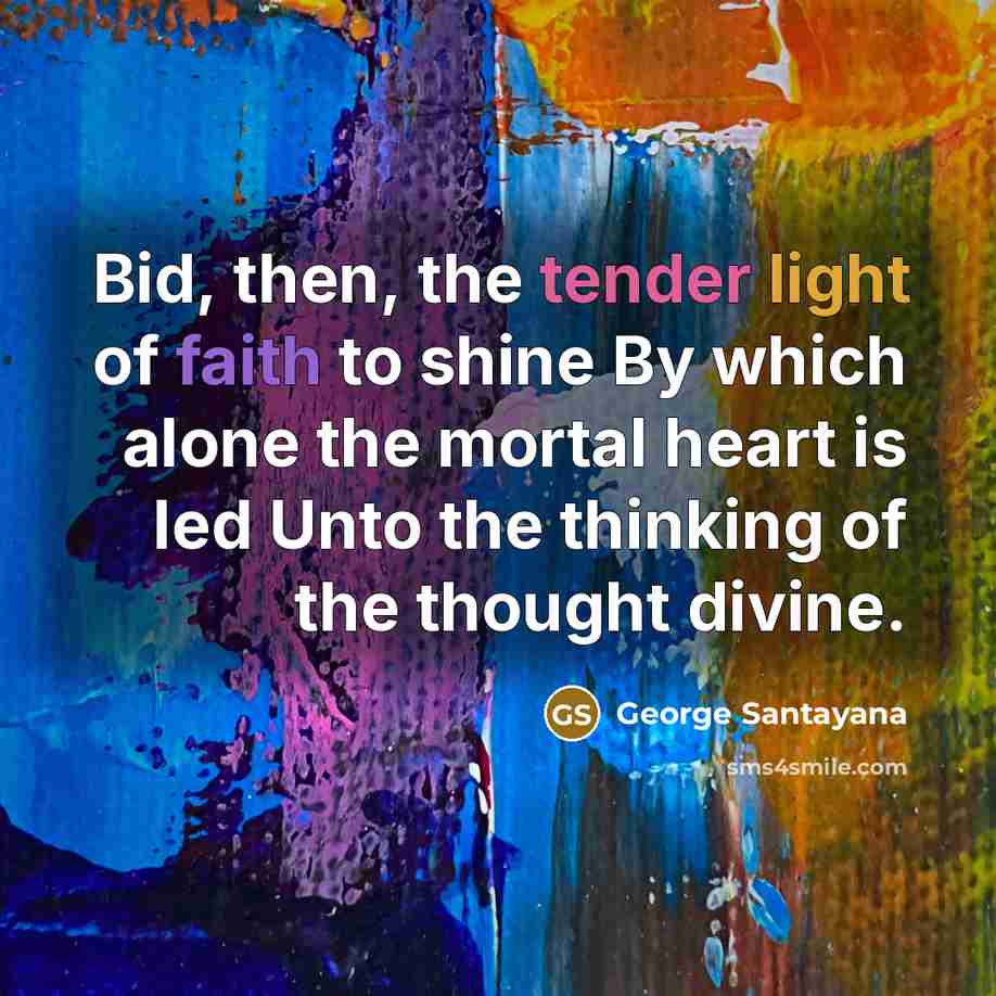 “Bid, then, the tender light of faith to shine By…” quote by George Santayana