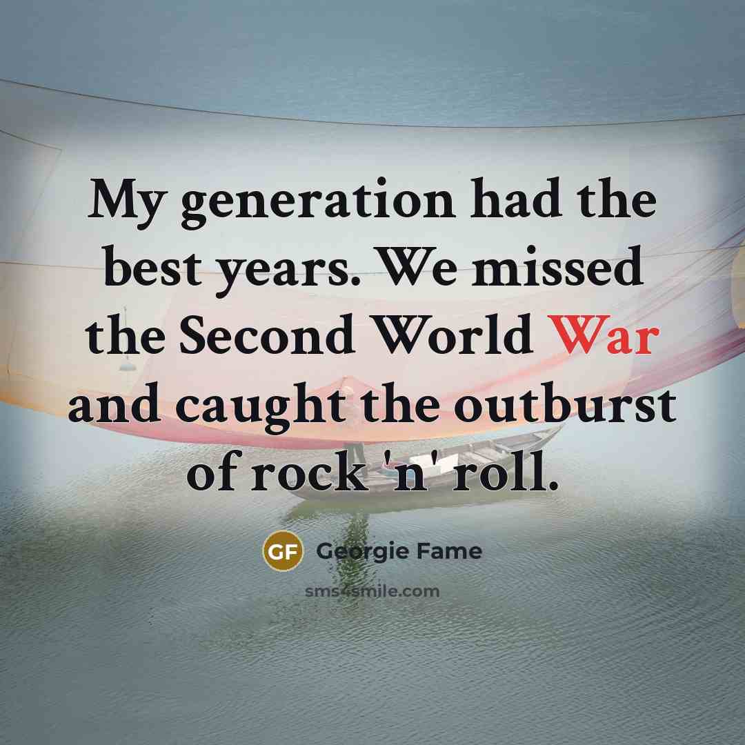 “My generation had the best years. We missed the Second…” quote by Georgie Fame