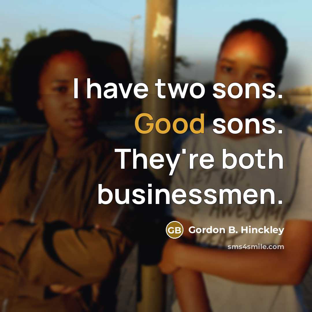 “I have two sons. Good sons. They're both businessmen.…” quote by Gordon B. Hinckley