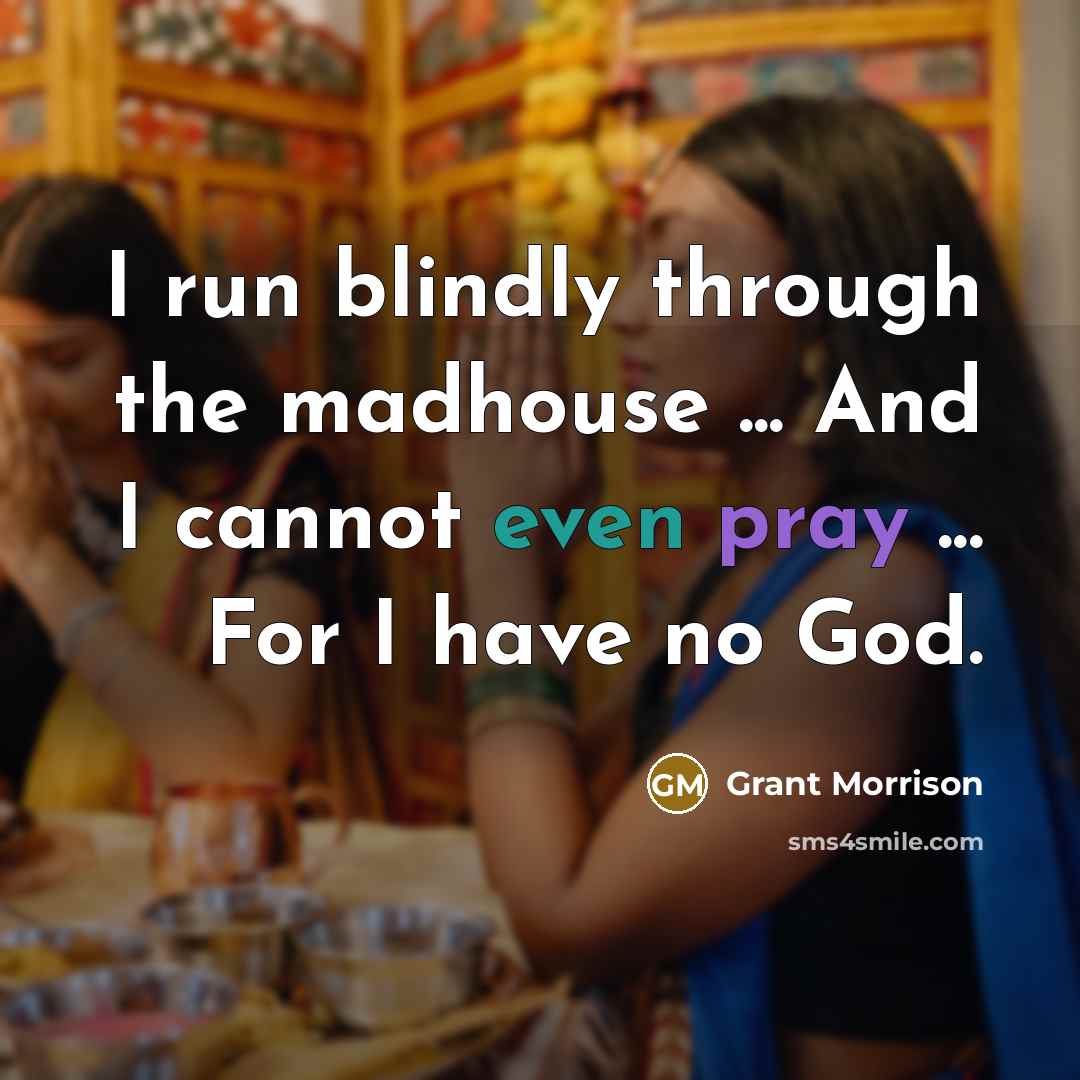 “I run blindly through the madhouse ... And I cannot…” quote by Grant Morrison