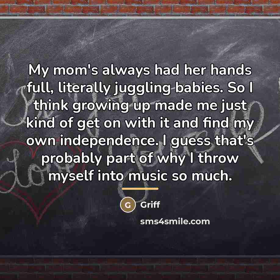 “My mom's always had her hands full, literally juggling babies.…” quote by Griff