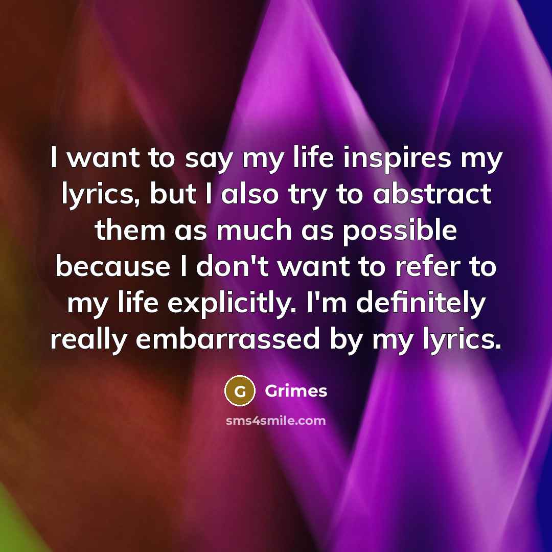 “I want to say my life inspires my lyrics, but…” quote by Grimes