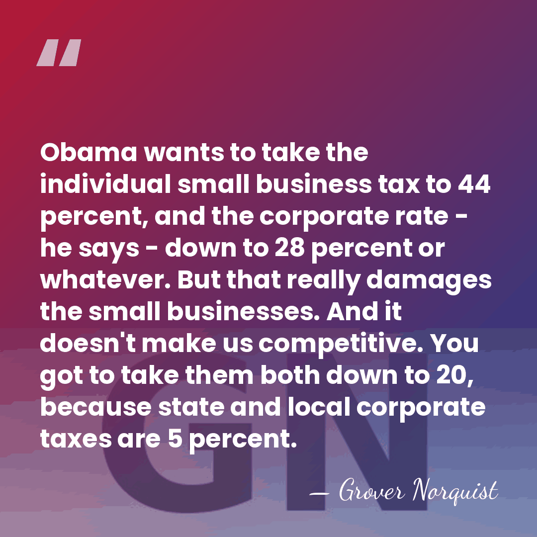 Obama wants to take the individual small business tax to 44 percent,&hellip; - Grover Norquist