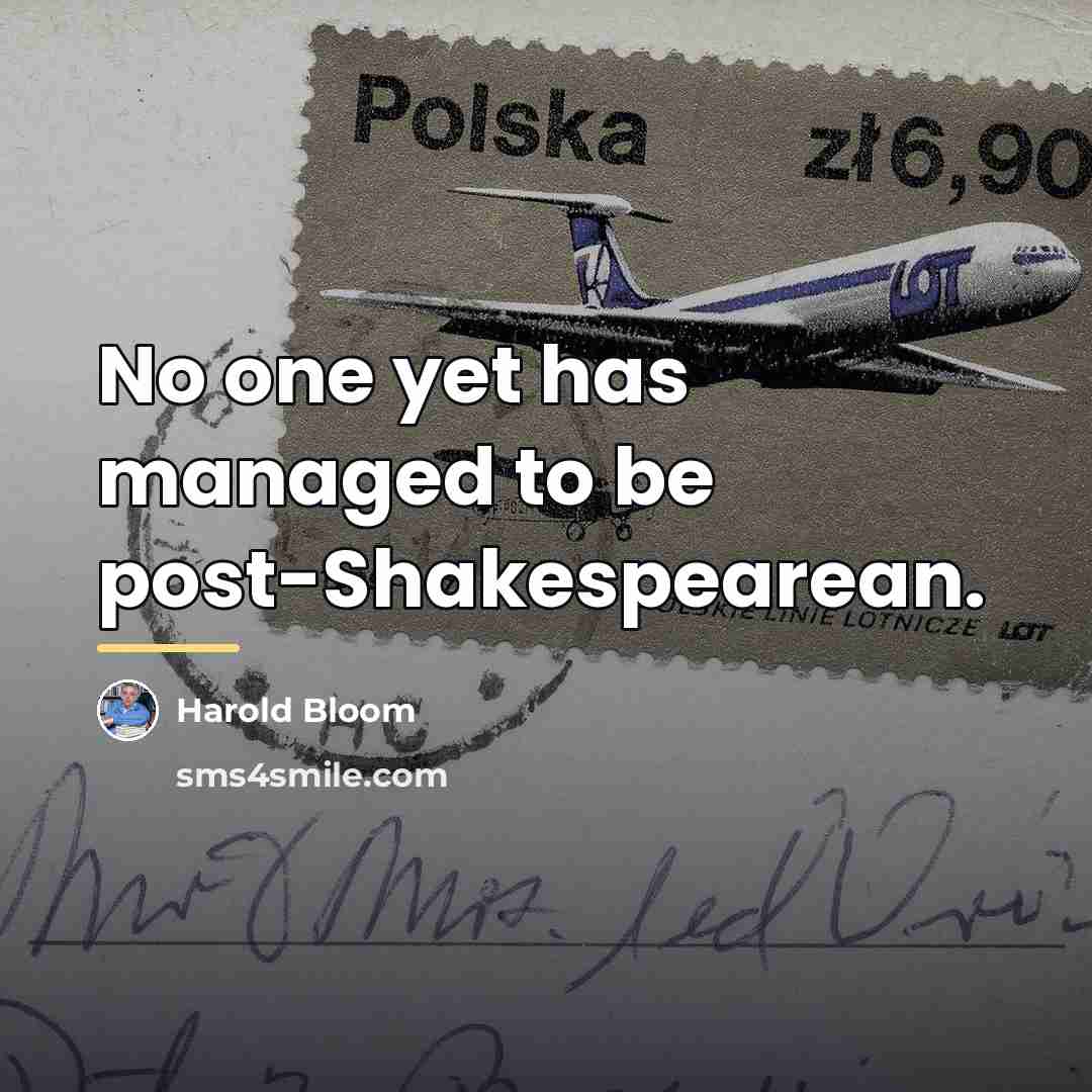 “No one yet has managed to be post-Shakespearean.…” quote by Harold Bloom