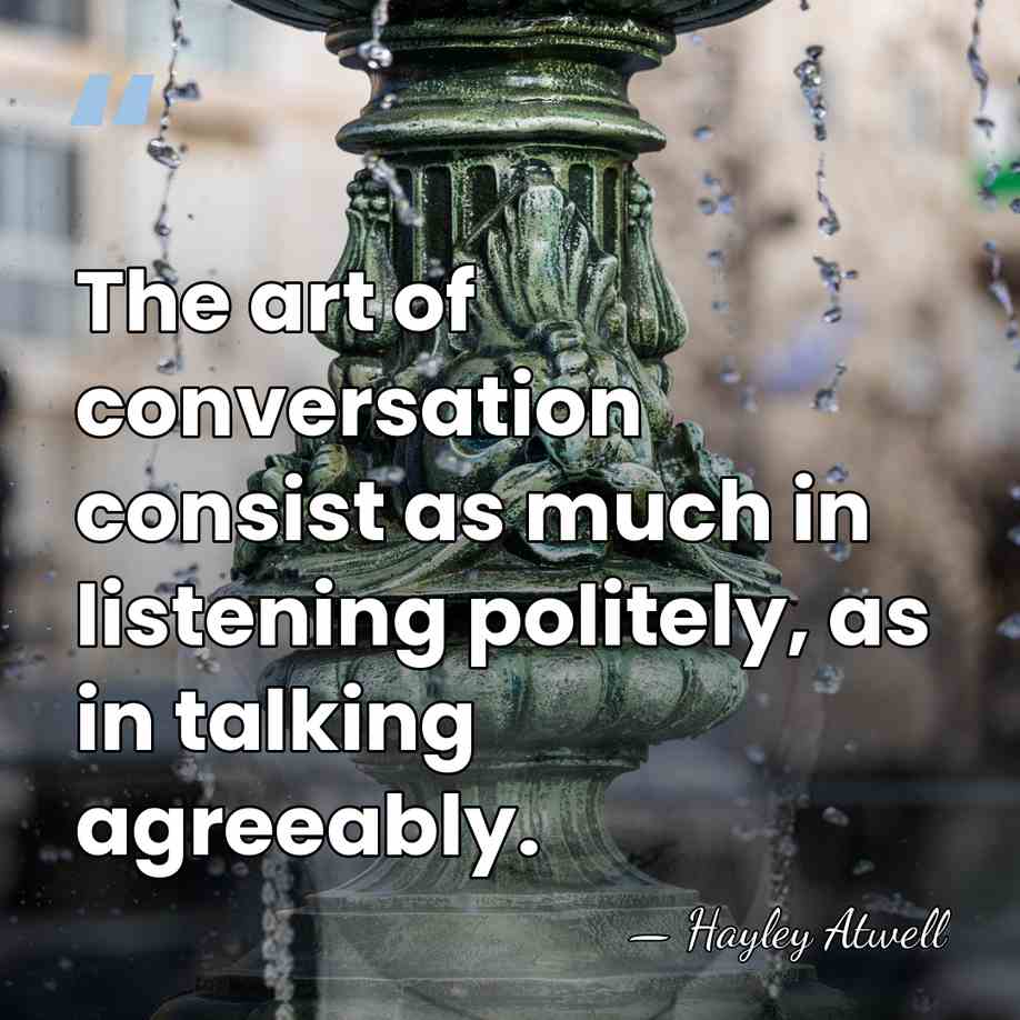 The art of conversation consist as much in listening politely, as in&hellip; - Hayley Atwell