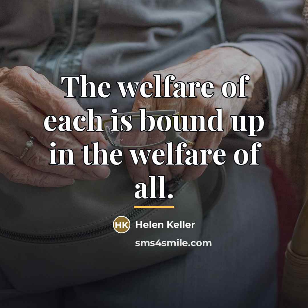 “The welfare of each is bound up in the welfare…” quote by Helen Keller