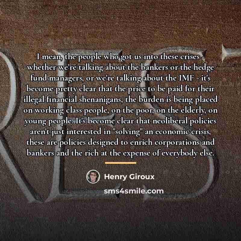 “I mean, the people who got us into these crises…” quote by Henry Giroux