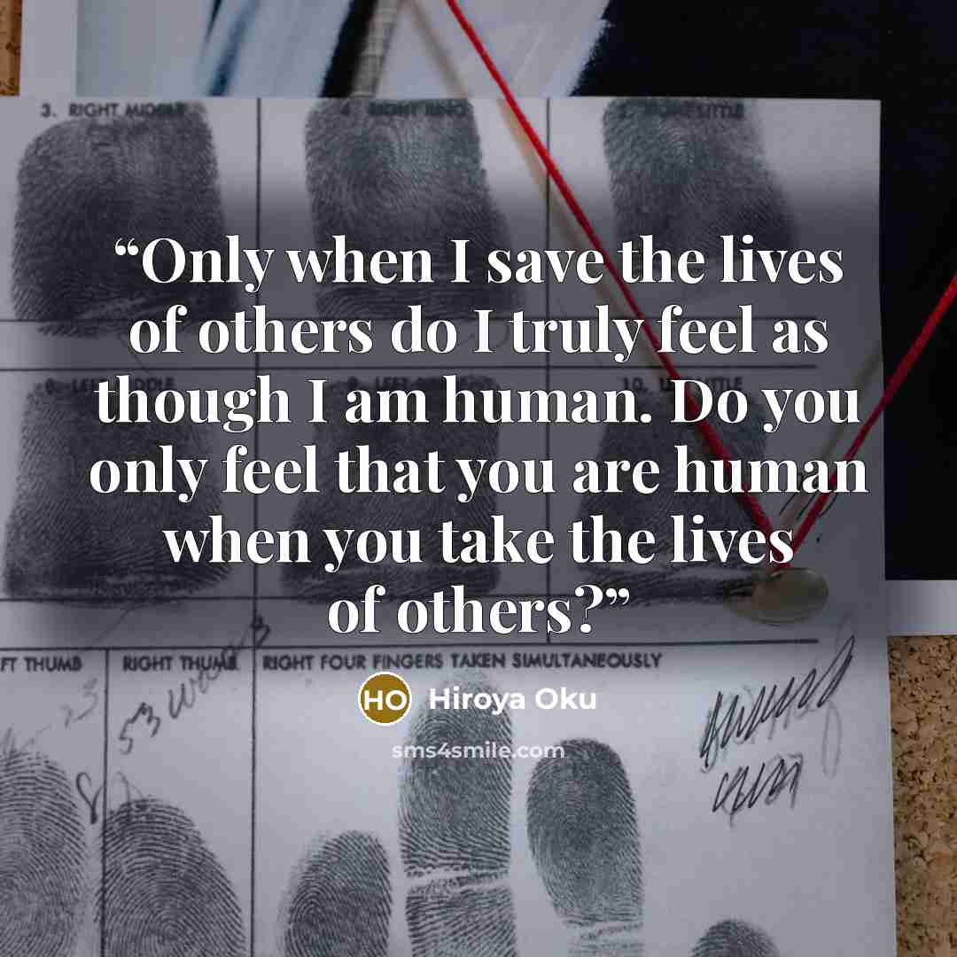 “Only when I save the lives of others do I truly feel as though I am human. Do you only feel that you are human when you take the lives of others?” quote by Hiroya Oku