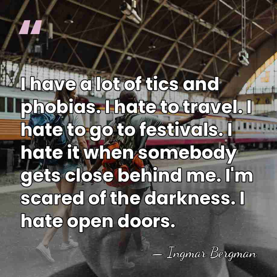 I have a lot of tics and phobias. I hate to travel.&hellip; - Ingmar Bergman
