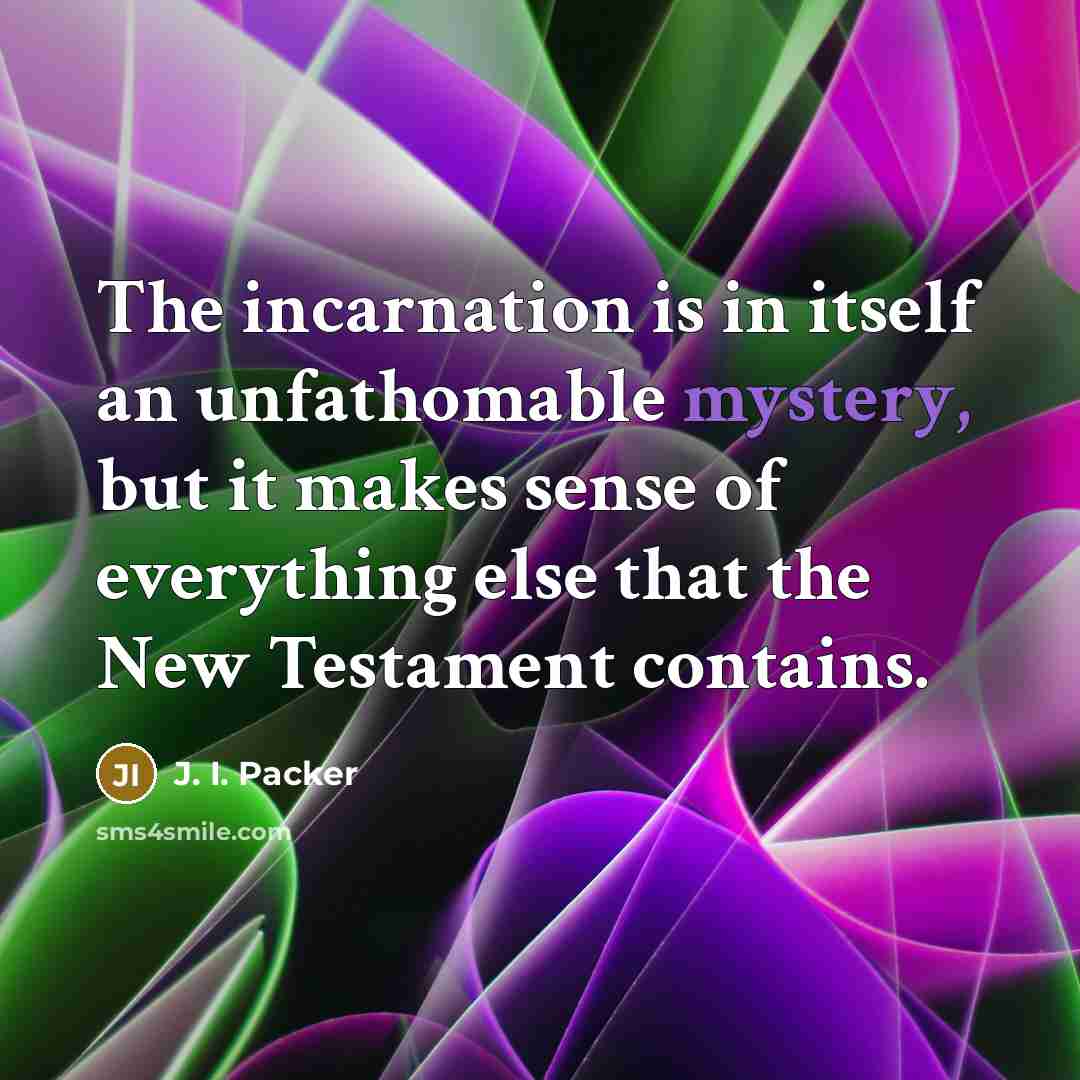 “The incarnation is in itself an unfathomable mystery, but it…” quote by J. I. Packer