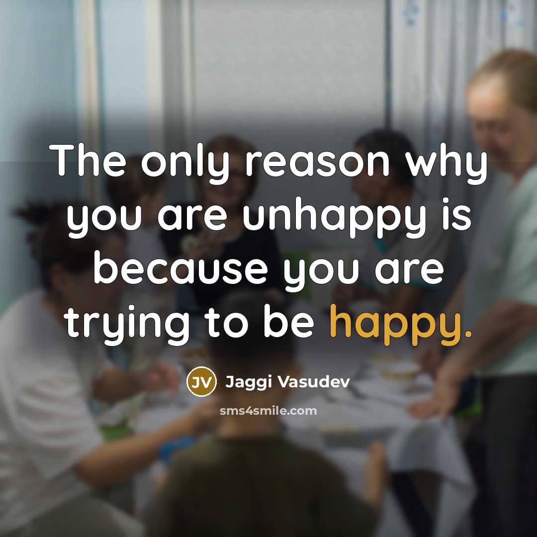“The only reason why you are unhappy is because you…” quote by Jaggi Vasudev