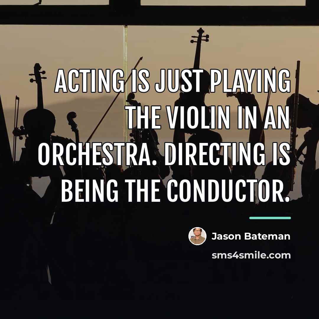 “Acting is just playing the violin in an orchestra. Directing…” quote by Jason Bateman