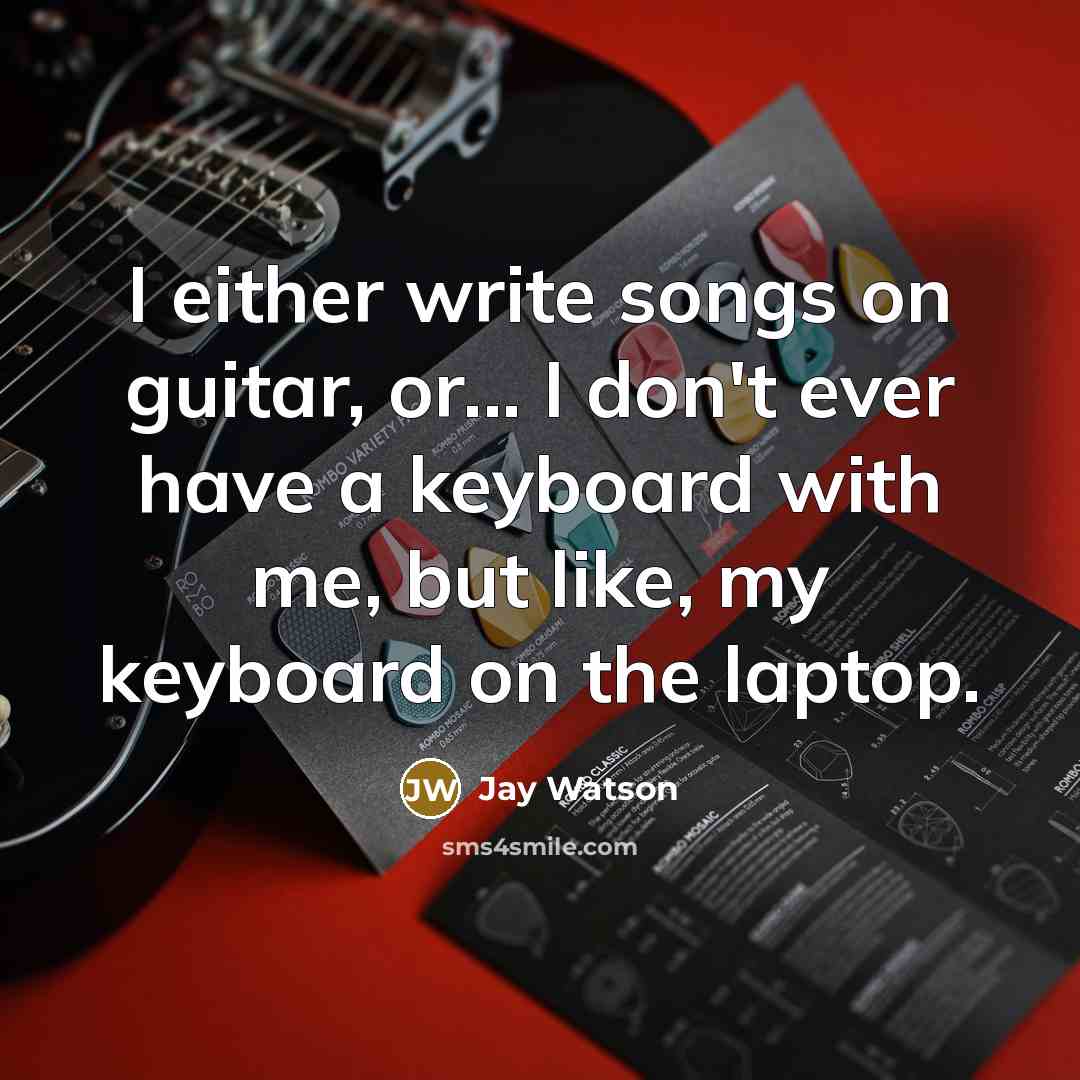 “I either write songs on guitar, or... I don't ever…” quote by Jay Watson
