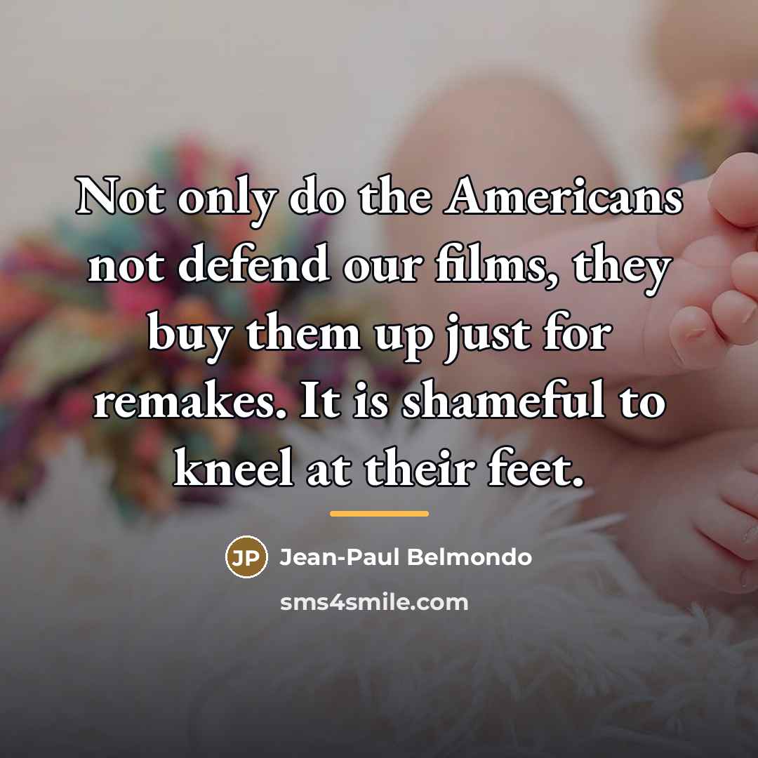 “Not only do the Americans not defend our films, they…” quote by Jean-Paul Belmondo