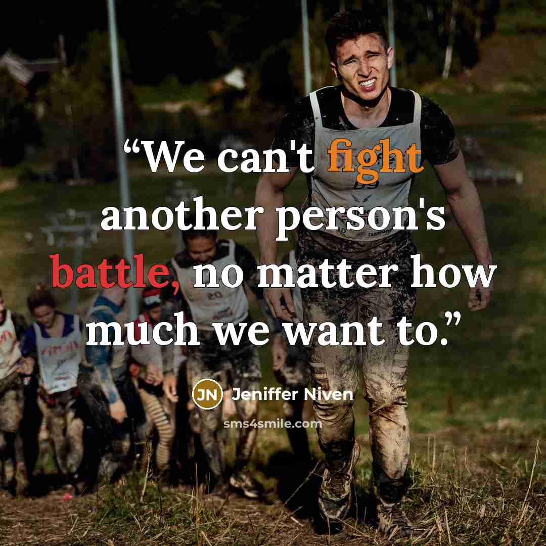 “We can't fight another person's battle, no matter how much we want to.” quote by Jeniffer Niven