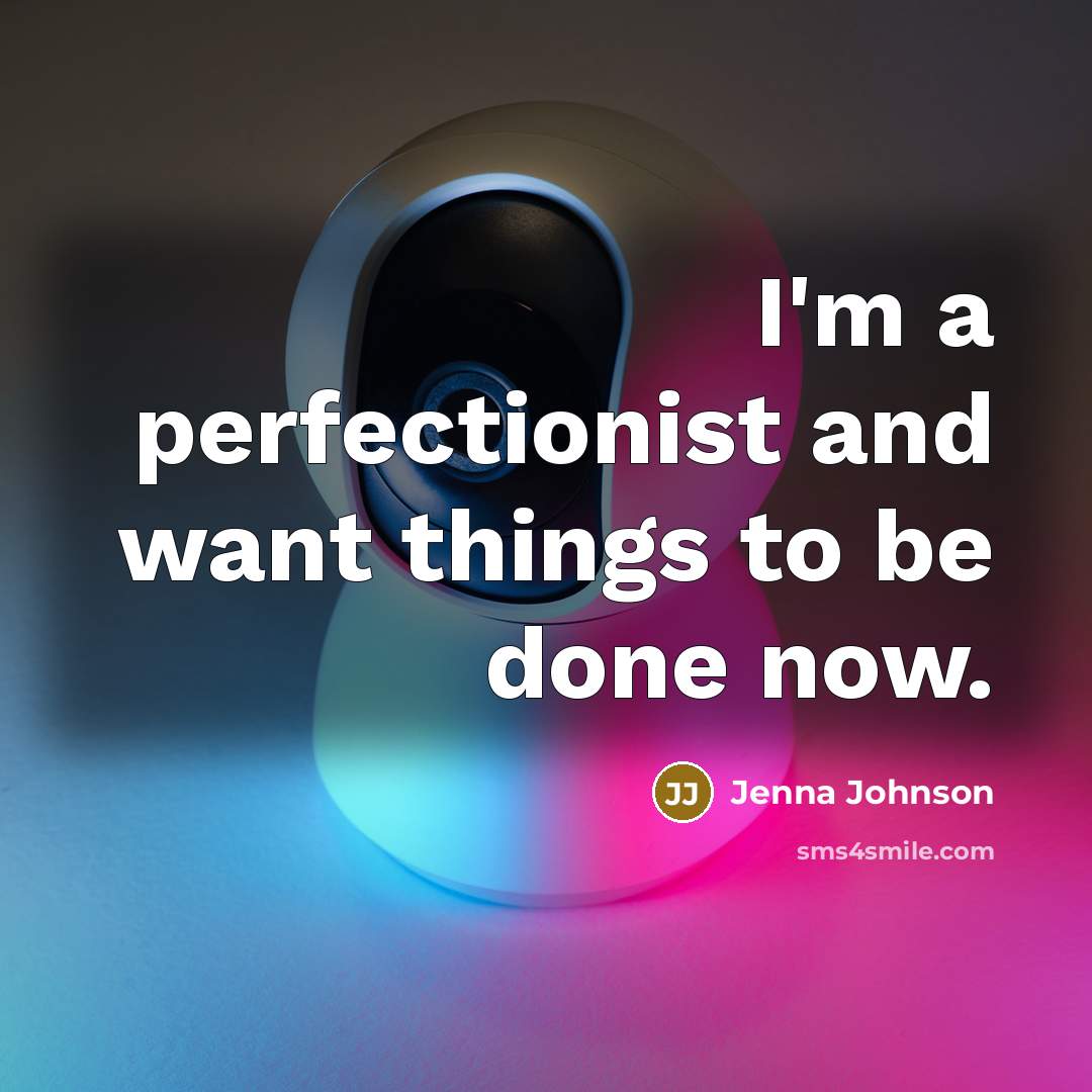 “I'm a perfectionist and want things to be done now.…” quote by Jenna Johnson