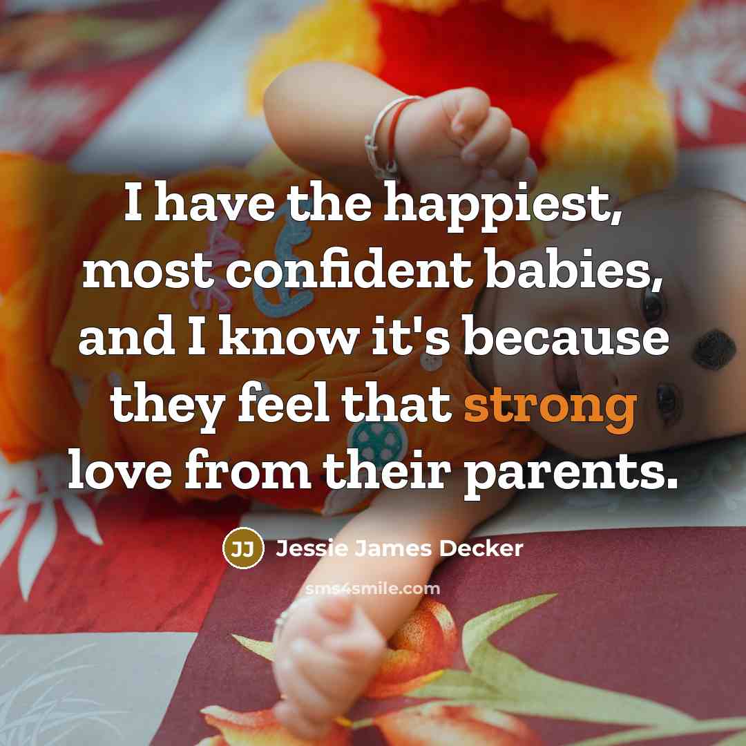“I have the happiest, most confident babies, and I know…” quote by Jessie James Decker